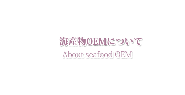 海産物OEMについて About seafood OEM